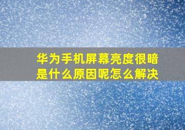 华为手机屏幕亮度很暗是什么原因呢怎么解决