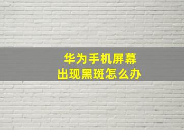 华为手机屏幕出现黑斑怎么办