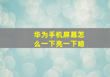 华为手机屏幕怎么一下亮一下暗