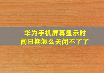 华为手机屏幕显示时间日期怎么关闭不了了