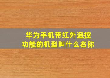 华为手机带红外遥控功能的机型叫什么名称