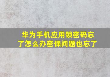 华为手机应用锁密码忘了怎么办密保问题也忘了