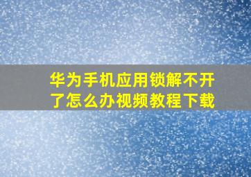 华为手机应用锁解不开了怎么办视频教程下载