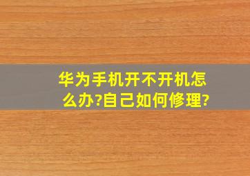 华为手机开不开机怎么办?自己如何修理?