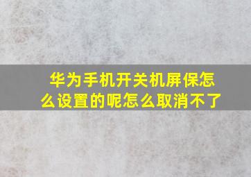 华为手机开关机屏保怎么设置的呢怎么取消不了