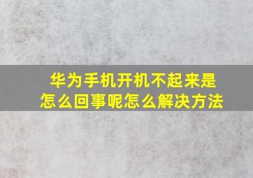 华为手机开机不起来是怎么回事呢怎么解决方法