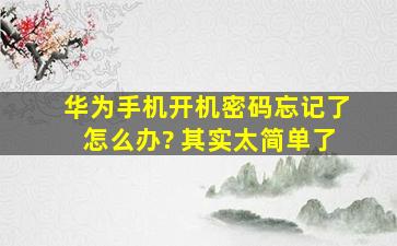 华为手机开机密码忘记了怎么办? 其实太简单了