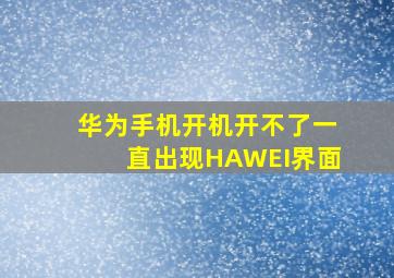 华为手机开机开不了一直出现HAWEI界面