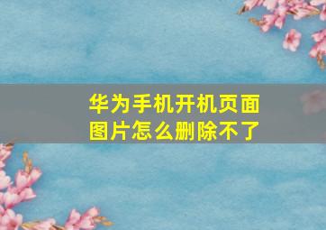 华为手机开机页面图片怎么删除不了