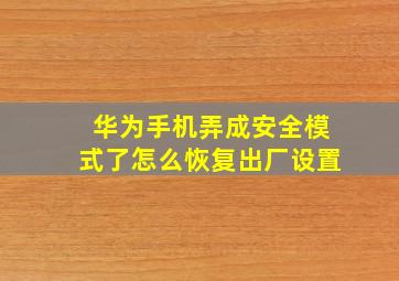 华为手机弄成安全模式了怎么恢复出厂设置