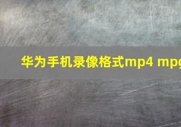 华为手机录像格式mp4 mpg