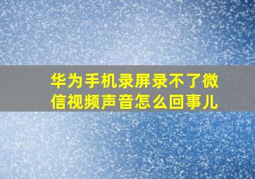 华为手机录屏录不了微信视频声音怎么回事儿