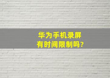 华为手机录屏有时间限制吗?