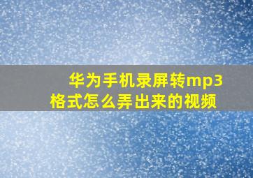 华为手机录屏转mp3格式怎么弄出来的视频