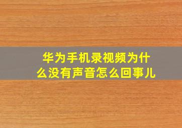 华为手机录视频为什么没有声音怎么回事儿