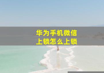 华为手机微信上锁怎么上锁