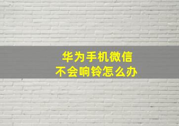 华为手机微信不会响铃怎么办