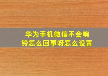 华为手机微信不会响铃怎么回事呀怎么设置