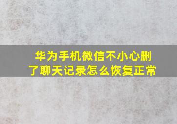 华为手机微信不小心删了聊天记录怎么恢复正常