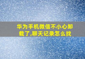 华为手机微信不小心卸载了,聊天记录怎么找