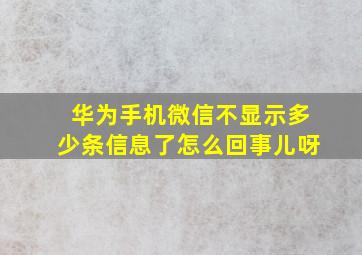 华为手机微信不显示多少条信息了怎么回事儿呀