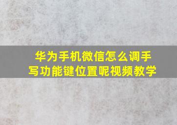 华为手机微信怎么调手写功能键位置呢视频教学