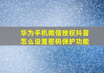 华为手机微信授权抖音怎么设置密码保护功能