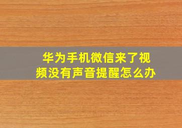 华为手机微信来了视频没有声音提醒怎么办