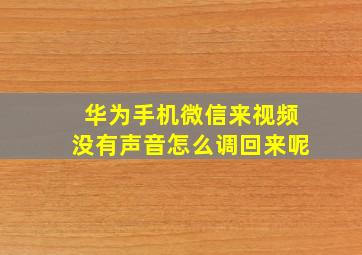 华为手机微信来视频没有声音怎么调回来呢