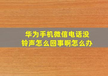 华为手机微信电话没铃声怎么回事啊怎么办