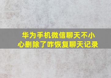 华为手机微信聊天不小心删除了咋恢复聊天记录