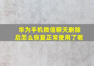 华为手机微信聊天删除后怎么恢复正常使用了呢