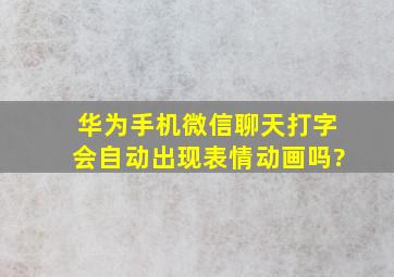 华为手机微信聊天打字会自动出现表情动画吗?