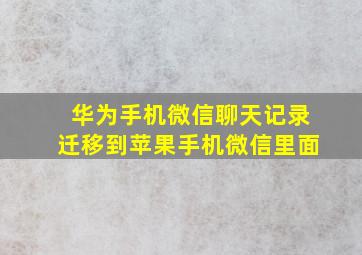 华为手机微信聊天记录迁移到苹果手机微信里面