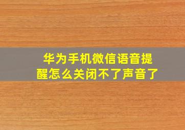 华为手机微信语音提醒怎么关闭不了声音了