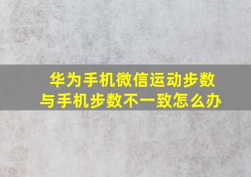 华为手机微信运动步数与手机步数不一致怎么办