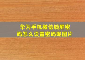 华为手机微信锁屏密码怎么设置密码呢图片