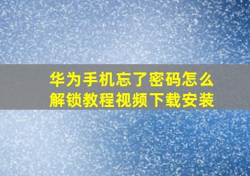 华为手机忘了密码怎么解锁教程视频下载安装