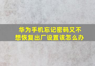 华为手机忘记密码又不想恢复出厂设置该怎么办