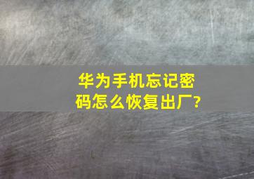 华为手机忘记密码怎么恢复出厂?