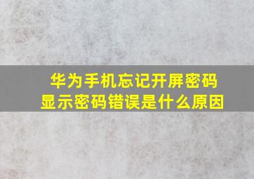 华为手机忘记开屏密码显示密码错误是什么原因