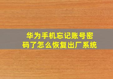 华为手机忘记账号密码了怎么恢复出厂系统