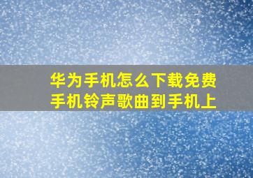 华为手机怎么下载免费手机铃声歌曲到手机上