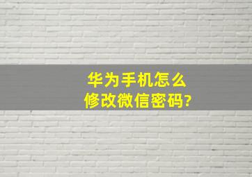 华为手机怎么修改微信密码?