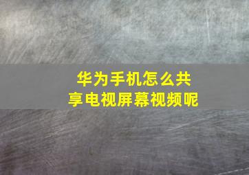 华为手机怎么共享电视屏幕视频呢