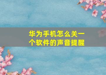 华为手机怎么关一个软件的声音提醒