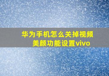 华为手机怎么关掉视频美颜功能设置vivo