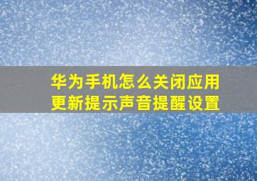 华为手机怎么关闭应用更新提示声音提醒设置