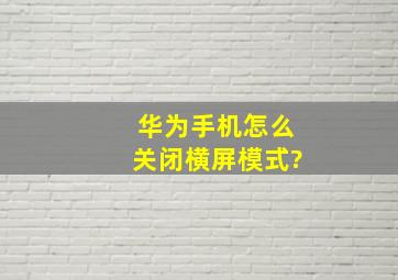 华为手机怎么关闭横屏模式?