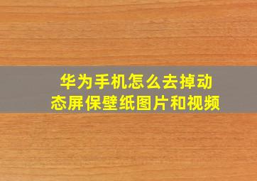 华为手机怎么去掉动态屏保壁纸图片和视频